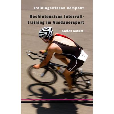 Hochintensives Intervalltraining im Ausdauersport, Taschenbuch von Stefan Schurr, BoD – Books on Demand, 978-3-8391-6841-7