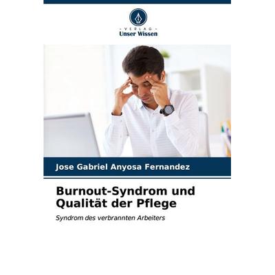 Burnout-Syndrom und Qualität der Pflege, Taschenbuch von José Gabriel Anyosa Fernández, Verlag Unser Wissen, 978-620-7-05966-9