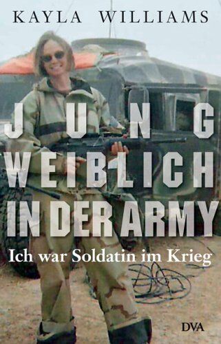 Kayla Williams - Jung, weiblich, in der Army: Ich war Soldatin im Krieg - Preis vom 16.10.2026 11:41:07 h