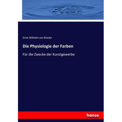 Die Physiologie der Farben, Taschenbuch von Ernst Wilhelm Brücke, Hansebooks, 978-3-7436-3774-0