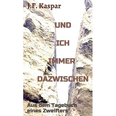 Und ich immer dazwischen, Gebundene Ausgabe von Josef Kaspar, Tredition, 978-3-347-20434-8