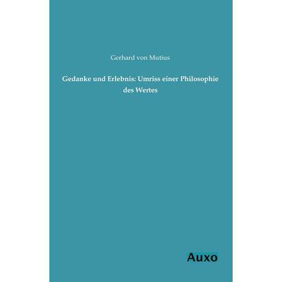 Gedanke und Erlebnis: Umriss einer Philosophie des Wertes, Taschenbuch von Gerhard Mutius, Auxo, 978-3-95622-034-0