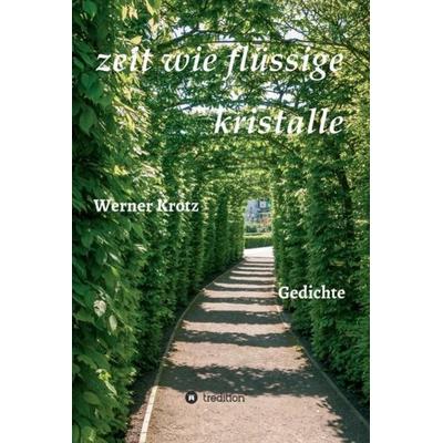 zeit wie flüssige kristalle, Gebundene Ausgabe von Werner Krotz, Tredition, 978-3-7345-9151-8