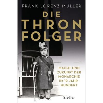 Die Thronfolger, Gebundene Ausgabe von Frank Lorenz Müller, Siedler, 978-3-8275-0071-7