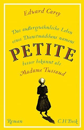 Edward Carey - Das außergewöhnliche Leben eines Dienstmädchens namens PETITE, besser bekannt als Madame Tussaud: Roman - Preis vom 06.10.2026 07:26:00 h