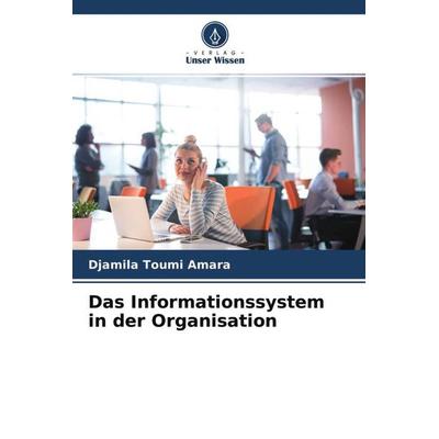 Das Informationssystem in der Organisation, Taschenbuch von Djamila Toumi Amara, Verlag Unser Wissen, 978-620-4-69655-3