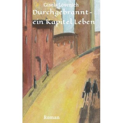 Durchgebrannt-ein Kapitel Leben, Taschenbuch von Gisela Lövenich, Tredition, 978-3-7345-4292-3