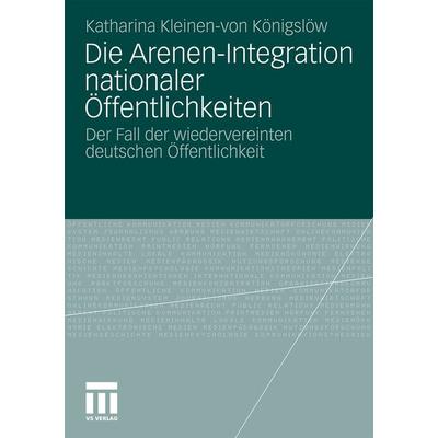Die Arenen-Integration nationaler Öffentlichkeiten, Taschenbuch von Katharina Kleinen-von Königslöw, VS Verlag für Sozialwissenschaften,