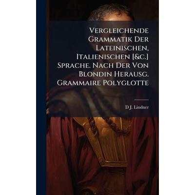 Vergleichende Grammatik Der Lateinischen, Italienischen [&c.] Sprache. Nach Der Von Blondin Herausg. Grammaire Polyglotte, Gebundene Ausgabe von D. J.