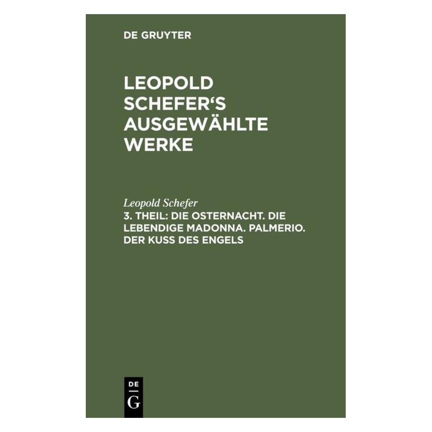De Gruyter Leopold Schefer: Leopold Schefer's ausgewählte Werke / Die Osternacht. Die lebendige Madonna. Pal... (Deutsch, Hardcover, Leopold Schefer) (35120904)