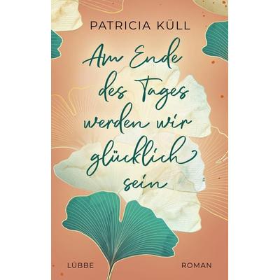 Am Ende des Tages werden wir glücklich sein, Taschenbuch von Patricia Küll, Lübbe