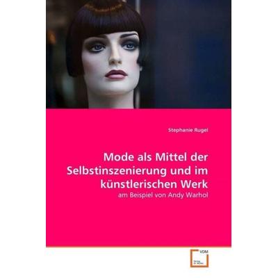 Rugel, S: Mode als Mittel der Selbstinszenierung und im küns, Taschenbuch von Stephanie Rugel, VDM, 978-3-8364-6624-0