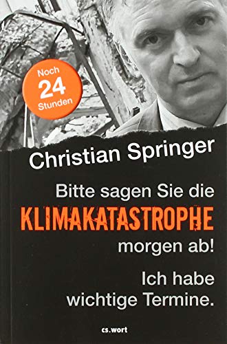 Christian Springer - Bitte sagen Sie die Klimakatastrophe morgen ab! Ich habe wichtige Termine.: Noch 24 Stunden - Preis vom 30.09.2026 09:01:18 h