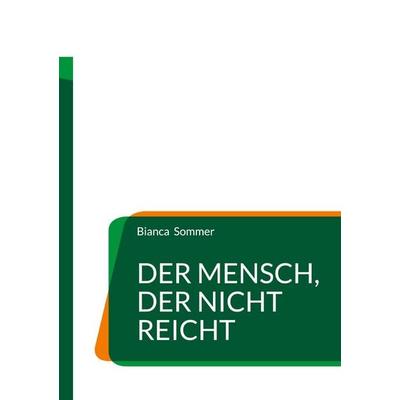 Der Mensch, der nicht reicht, Taschenbuch von Bianca Sommer, BoD – Books on Demand, 978-3-696-73257-8
