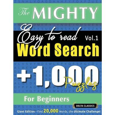 THE MIGHTY EASY TO READ WORD SEARCH - 1,000 PUZZLES FOR BEGINNERS - DELTA CLASSICS - GIANT EDITION - FIND 20,000 WORDS, THE ULTIMATE CHALLENGE!,