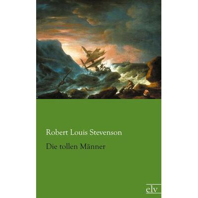 Die tollen Männer, Taschenbuch von Robert Louis Stevenson, Europäischer Literaturverlag, 978-3-86267-724-5