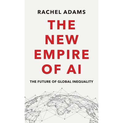 The New Empire of AI: The Future of Global Inequal ity, Gebundene Ausgabe von Rachel Adams, Wiley, 978-1-5095-5309-9
