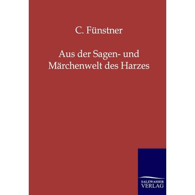 Aus der Sagen- und Märchenwelt des Harzes, Taschenbuch von C. Fünstner, Salzwasser, 978-3-8460-0063-2