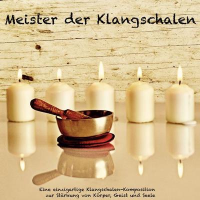 Meister der Klangschalen - Eine einzigartige Klangschalen-Komposition zur Stärkung von Körper, Geist und Seele - Heilung mit Klangschalen,Abhamani