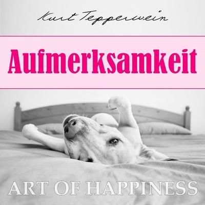 Art of Happiness: Aufmerksamkeit - Kurt Tepperwein, Audio, 4250444784233