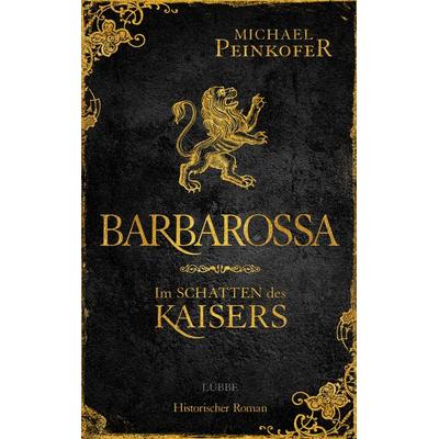 Barbarossa - Im Schatten des Kaisers, Gebundene Ausgabe von Michael Peinkofer, Lübbe