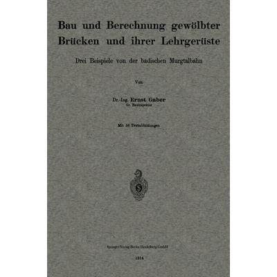 Bau und Berechnung gewölbter Brücken und ihrer Lehrgerüste, Taschenbuch von Ernst Gaber, Springer Berlin, 978-3-662-24512-5