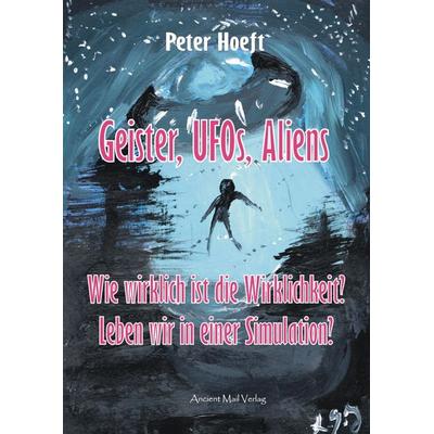 Geister, UFOs, Aliens, Taschenbuch von Peter Hoeft, Ancient Mail, 978-3-95652-253-6