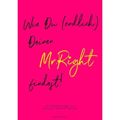 Wie Du (endlich) Deinen Mr.Right findest!, Taschenbuch von Katharina Beer, Epubli, 978-3-7531-6910-1
