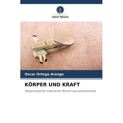 KÖRPER UND KRAFT, Taschenbuch von Oscar Ortega Arango, Verlag Unser Wissen, 978-620-5-00206-3