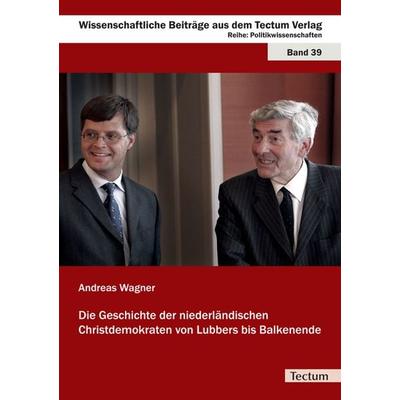 Die Geschichte der niederländischen Christdemokraten von Lubbers bis Balkenende, Taschenbuch von Andreas Wagner, Tectum Wissenschaftsverlag,