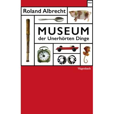 Museum der Unerhörten Dinge, Taschenbuch von Roland Albrecht, Wagenbach, K, 978-3-8031-2818-8