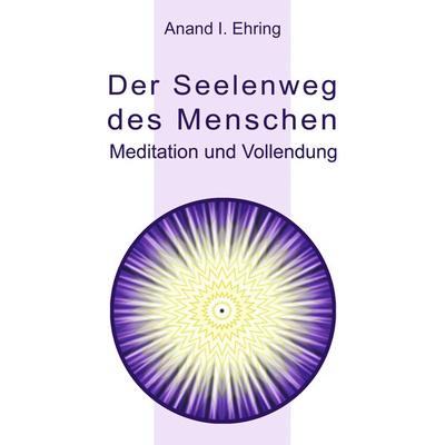 Der Seelenweg des Menschen, Taschenbuch von , BoD – Books on Demand, 978-3-8482-0018-4