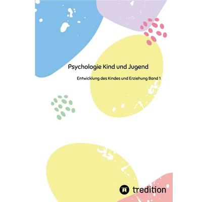 Psychologie Kind und Jugend Teil 1, Gebundene Ausgabe von Nico Michaelis, Tredition, 978-3-384-20921-4
