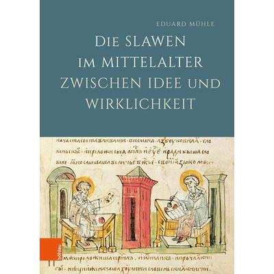 Die Slawen im Mittelalter zwischen Idee und Wirklichkeit, Gebundene Ausgabe von Eduard Mühle, Böhlau Köln, 978-3-412-51898-1