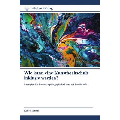 Wie kann eine Kunsthochschule inklusiv werden?, Taschenbuch von Raissa Iametti, Lehrbuchverlag, 978-620-0-44853-8