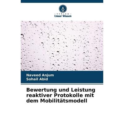 Bewertung und Leistung reaktiver Protokolle mit dem Mobilitätsmodell, Taschenbuch von Naveed Anjum,Sohail Abid, Verlag Unser Wissen, 978-620-9-40667-6