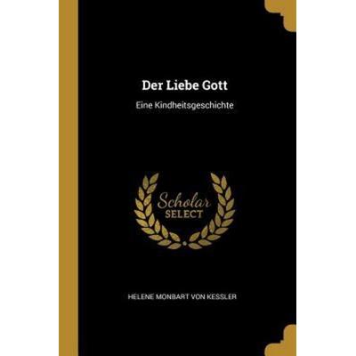 Der Liebe Gott: Eine Kindheitsgeschichte, Taschenbuch von Helene Monbart Kessler, Creative Media Partners, LLC, 978-0-274-84424-1