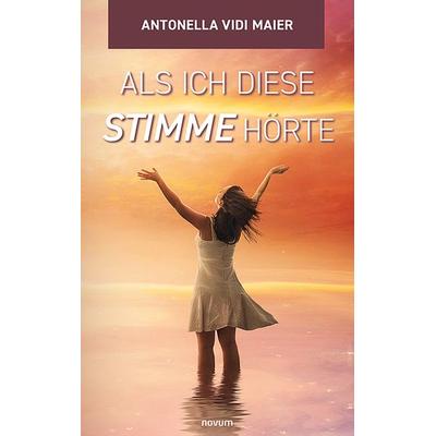Als ich diese Stimme hörte, Taschenbuch von Antonella Vidi Maier, Novum Verlag, 978-3-99146-674-1