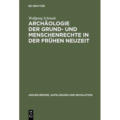 Archäologie der Grund- und Menschenrechte in der Frühen Neuzeit, Gebundene Ausgabe von Wolfgang Schmale, De Gruyter Oldenbourg, 978-3-486-56294-1