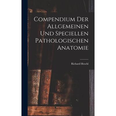 Compendium der Allgemeinen und speciellen Pathologischen Anatomie, Gebundene Ausgabe von Richard Heschl, Legare Street Press, 978-1-01-843406-3