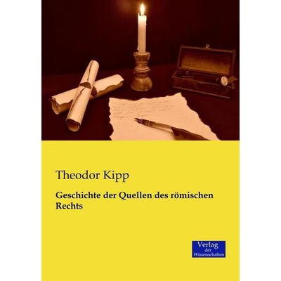Geschichte der Quellen des römischen Rechts, Taschenbuch von Theodor Kipp, Verlag der Wissenschaften, 978-3-95700-076-7