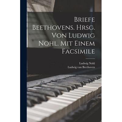 Briefe Beethovens. Hrsg. Von Ludwig Nohl. Mit Einem Facsimile -