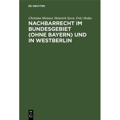 Nachbarrecht im Bundesgebiet (Ohne Bayern) und in Westberlin, Gebundene Ausgabe von Christian Meisner,Heinrich Stern,Fritz Hodes, De Gruyter,