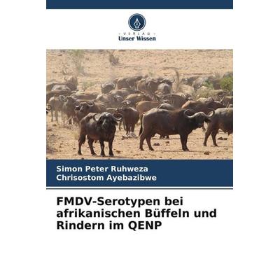 FMDV-Serotypen bei afrikanischen Büffeln und Rindern im QENP, Taschenbuch von Simon Peter Ruhweza,Chrisostom Ayebazibwe, Verlag Unser Wissen,