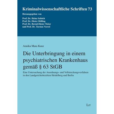 Die Unterbringung in einem psychiatrischen Krankenhaus gemäß § 63 StGB, Taschenbuch von Annika Mara Kunz, Lit Verlag, 978-3-643-15620-4