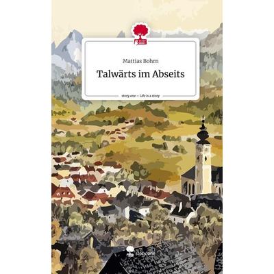 Talwärts im Abseits. Life is a Story - story.one, Gebundene Ausgabe von Mattias Bohrn, Story.one publishing, 978-3-7108-6170-3