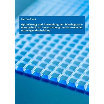 Optimierung und Anwendung der Schwingquarzmesstechnik zur Untersuchung und Kontrolle der Atomlagenabscheidung, Taschenbuch von Martin Knaut,