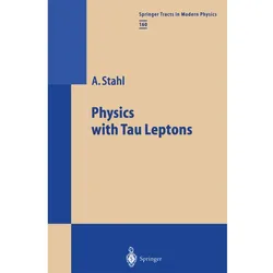 Physics with Tau Leptons, Fachbücher von Achim Stahl