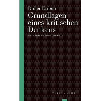 Grundlagen eines kritischen Denkens, Taschenbuch von Didier Eribon, Verlag Turia + Kant, 978-3-9851412-9-6