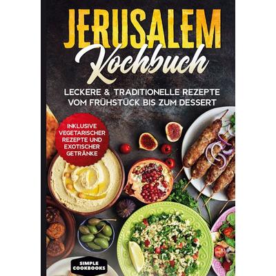 Jerusalem Kochbuch: Leckere & traditionelle Rezepte vom Frühstück bis zum Dessert - Inklusive vegetarischer Rezepte und exotischer Getränke, Gebundene